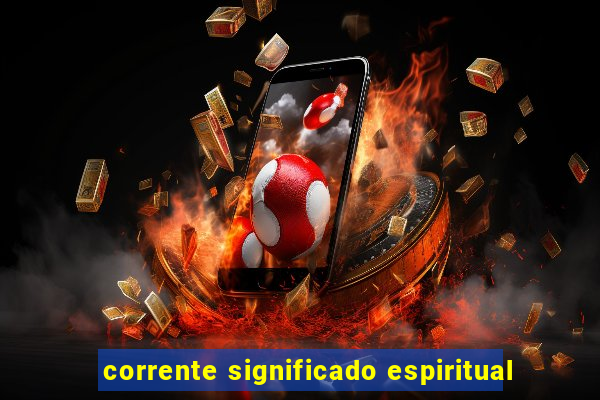 corrente significado espiritual
